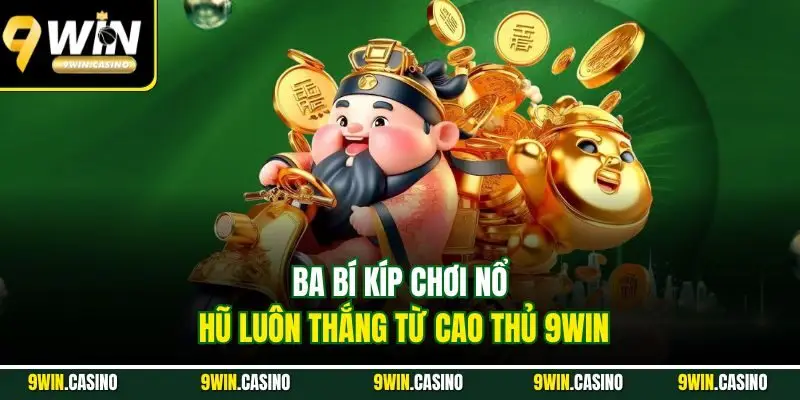 Bí Kíp Chơi Nổ Hũ Luôn Thắng Từ Cao Thủ Nhà Cái 9WIN 2 Ba bí kíp chơi nổ hũ luôn thắng từ cao thủ 9WIN