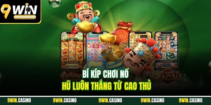 Bí Kíp Chơi Nổ Hũ Luôn Thắng Từ Cao Thủ Nhà Cái 9WIN