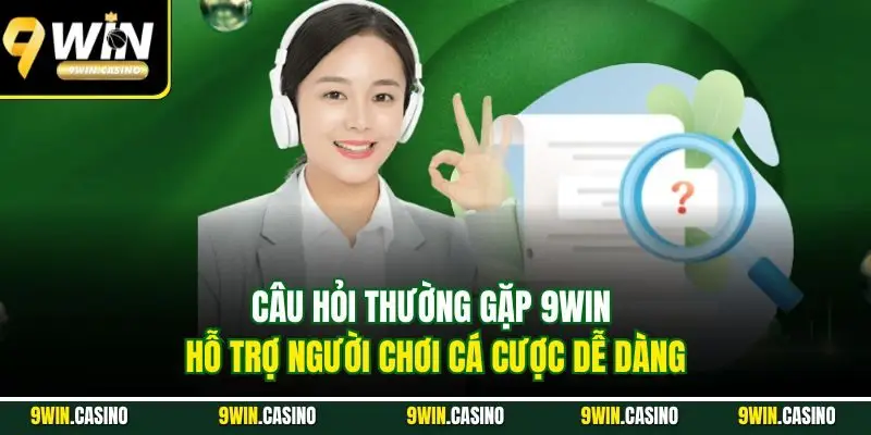 Câu Hỏi Thường Gặp 9Win – Giải Đáp Chi Tiết Để Chơi Dễ Dàng 1 Câu hỏi thường gặp 9Win hỗ trợ người chơi cá cược dễ dàng
