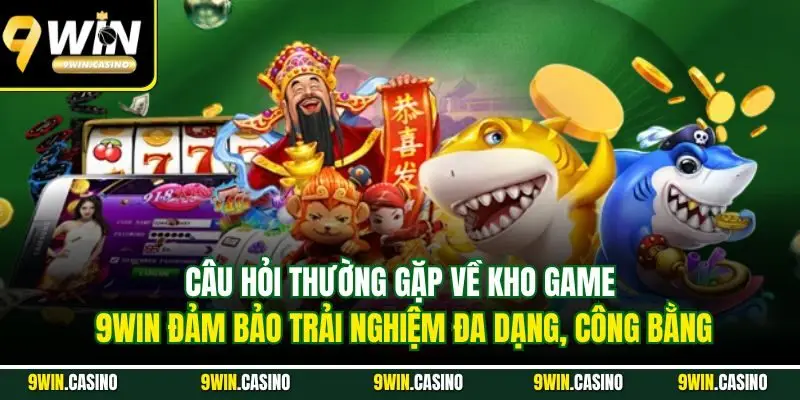 Câu Hỏi Thường Gặp 9Win – Giải Đáp Chi Tiết Để Chơi Dễ Dàng 3 Câu hỏi thường gặp về kho game 9Win đảm bảo trải nghiệm đa dạng