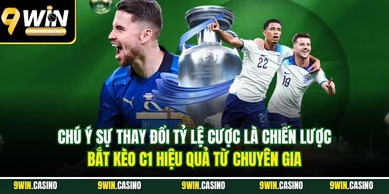 Kèo C1| Tổng Hợp Các Dạng Cược Phổ Biến Nhất Nhà Cái 9WIN 3 Chú ý sự thay đổi tỷ lệ cược là chiến lược bắt kèo C1 hiệu quả từ chuyên gia