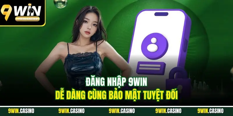 Đăng Nhập 9Win | Hướng Dẫn Truy Cập Nhanh An Toàn 2025 1 Đăng nhập 9Win dễ dàng cùng bảo mật tuyệt đối