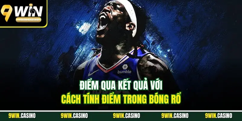Điểm qua kết quả với cách tính điểm trong bóng rổ