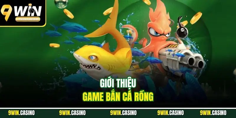 Bắn Cá Rồng 9WIN – Thử Thách Săn Boss Rồng Cực Mãn Nhãn 1 Giới thiệu game bắn cá Rồng