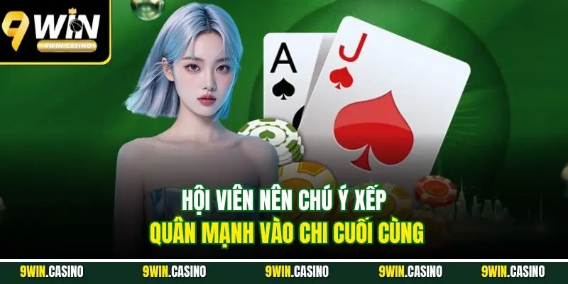 Cách Chơi Mậu Binh – Bí Quyết Chinh Phục Tại 9Win 3 Hội viên nên chú ý xếp quân mạnh vào chi cuối cùng