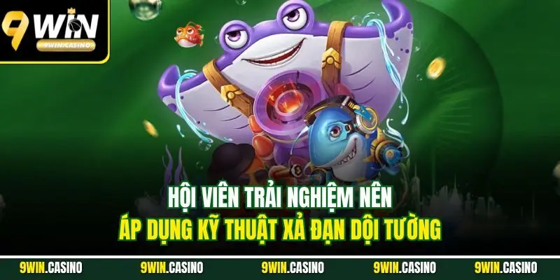 Hội viên trải nghiệm nên áp dụng kỹ thuật xả đạn dội tường