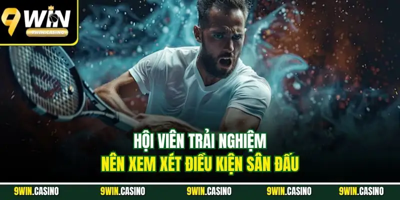 Cá Cược Tennis 9Win | Tổng hợp Kèo Săn Thưởng Dễ Dàng 3 Hội viên trải nghiệm nên xem xét điều kiện sân đấu