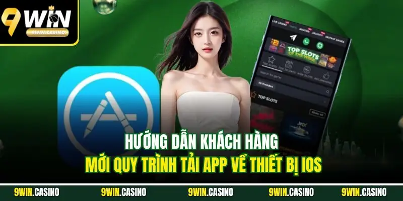 Tải App 9WIN| Nâng Tầm Trải Nghiệm Cá Cược Đổi Thưởng Online 2 Hướng dẫn khách hàng mới quy trình tải app về thiết bị iOS