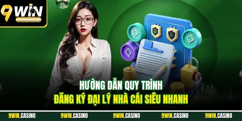 Đại Lý 9Win | Hưởng Lợi Nhuận Thụ Động Từ Chiết Khấu 2025 3 Hướng dẫn quy trình đăng ký đại lý nhà cái siêu nhanh