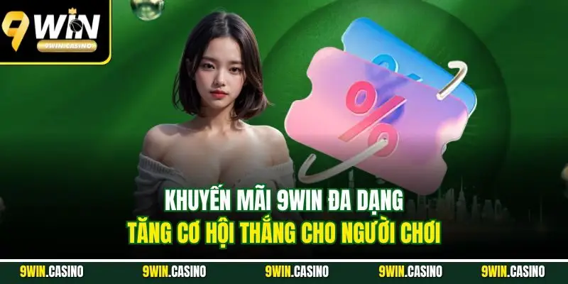 Khuyến mãi 9Win đa dạng, tăng cơ hội thắng cho người chơi