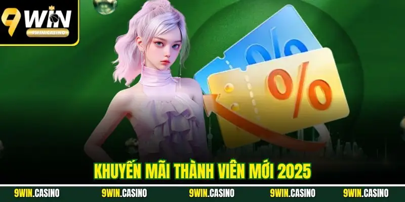 Khuyến Mãi Thành Viên Mới 2025 - Cập Nhật Mới Nhất Tại 9Win