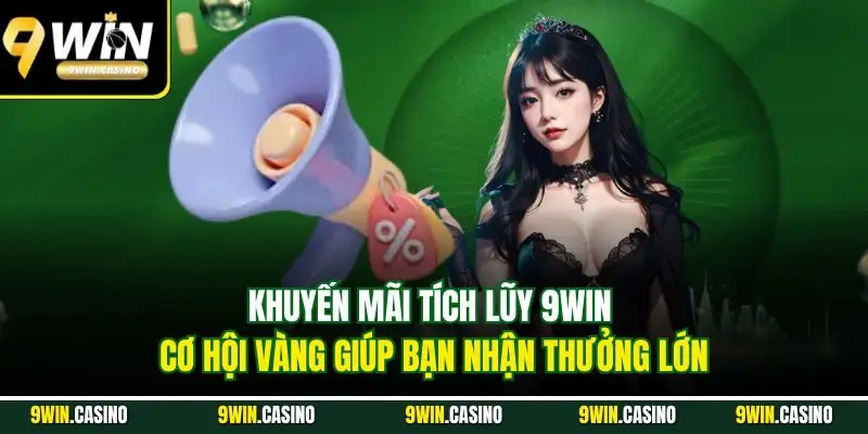 Khuyến Mãi Tích Lũy 9Win - Cơ Hội Vàng Rinh Quà Khủng 1 Khuyến mãi tích lũy 9Win - Cơ hội vàng giúp bạn nhận thưởng lớn