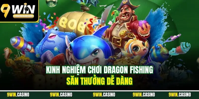 Bắn Cá Rồng 9WIN – Thử Thách Săn Boss Rồng Cực Mãn Nhãn 3 Kinh nghiệm chơi Dragon Fishing săn thưởng dễ dàng