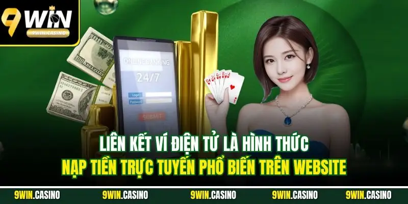 Nạp Tiền 9WIN| Hướng Dẫn Quy Trình Tăng Vốn Nhanh Chóng 1 Liên kết ví điện tử là hình thức nạp tiền trực tuyến phổ biến trên website