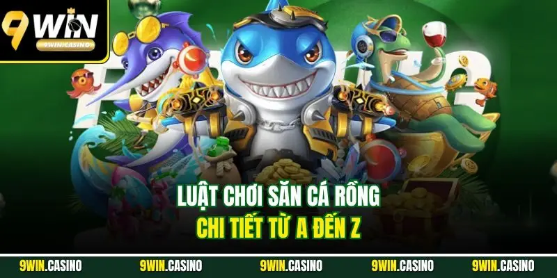 Bắn Cá Rồng 9WIN – Thử Thách Săn Boss Rồng Cực Mãn Nhãn 2 Luật chơi săn cá Rồng chi tiết từ A đến Z