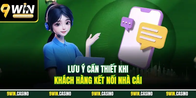 Liên Hệ 9Win - Dịch Vụ Tư Vấn Khách Hàng Siêu Nhanh 3 Lưu ý cần thiết khi khách hàng kết nối nhà cái