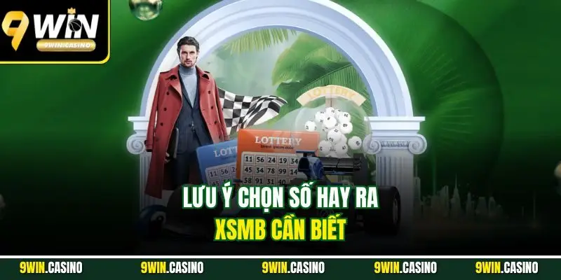 Các Số Hay Ra XSMB 9WIN – Bí Quyết Soi Cầu Dễ Trúng Lớn 3 Lưu ý chọn số hay ra XSMB cần biết