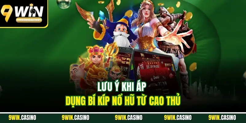 Bí Kíp Chơi Nổ Hũ Luôn Thắng Từ Cao Thủ Nhà Cái 9WIN 3 Lưu ý khi áp dụng bí kíp nổ hũ từ cao thủ