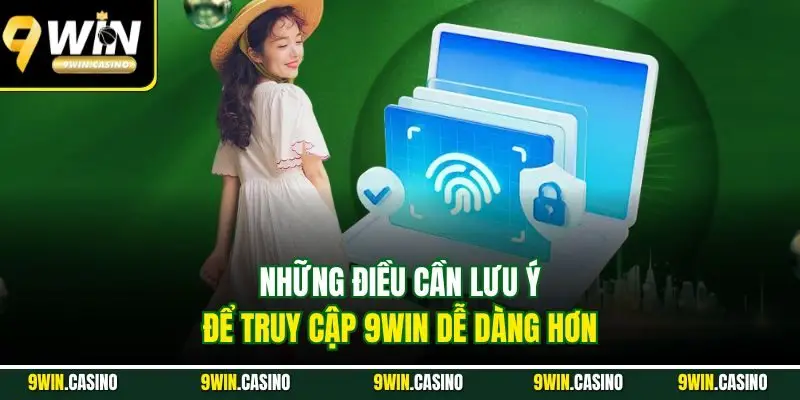Đăng Nhập 9Win | Hướng Dẫn Truy Cập Nhanh An Toàn 2025 3 Những điều cần lưu ý để truy cập 9Win dễ dàng hơn