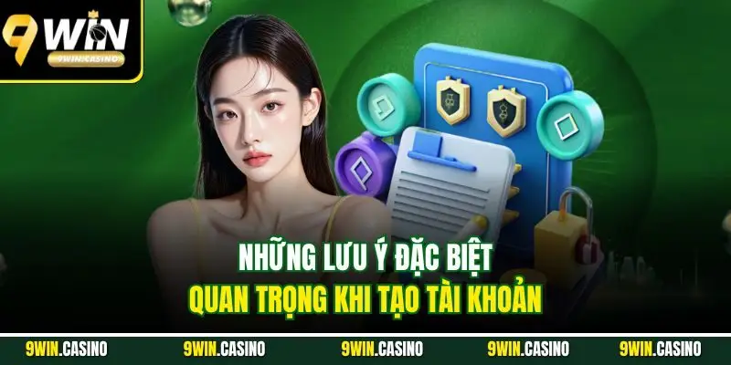 Đăng Ký 9Win | Hướng Dẫn Cho Người Mới Từ A - Z 3 Những lưu ý đặc biệt quan trọng khi tạo tài khoản