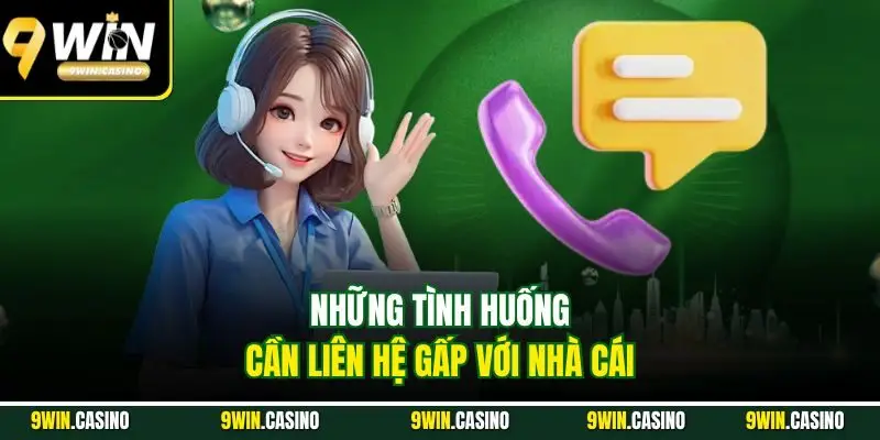 Liên Hệ 9Win - Dịch Vụ Tư Vấn Khách Hàng Siêu Nhanh 1 Những tình huống cần liên hệ gấp với nhà cái