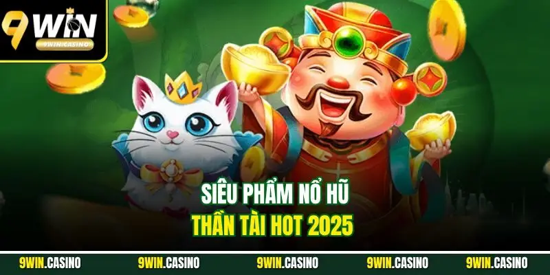 Top 5 Game Nổ Hũ Dễ Nổ Hũ Nhất Hiện Nay - Ai Chơi Cũng Thắng 3 Siêu phẩm nổ hũ Thần tài hot 2025