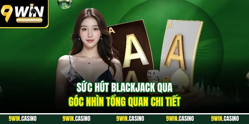 Cách Chơi Blackjack Từng Bước Đơn Giản Ai Cũng Hiểu 1 Sức hút blackjack qua góc nhìn tổng quan chi tiết
