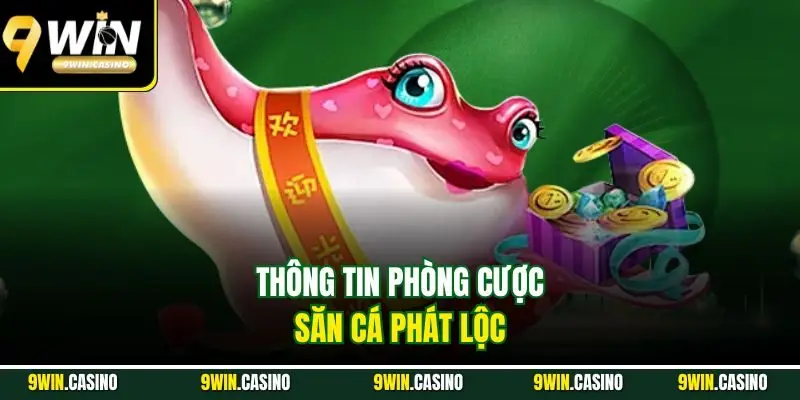 Bắn Cá Phát Lộc - Tựa Game Đáng Chơi Nhất Tại 9Win 2 Thông tin phòng cược săn cá phát lộc