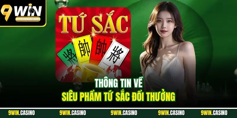 Bài Tứ Sắc | Hướng Dẫn Dễ Hiểu Cho Khách Hàng Mới 9Win 1 Thông tin về siêu phẩm tứ sắc đổi thưởng