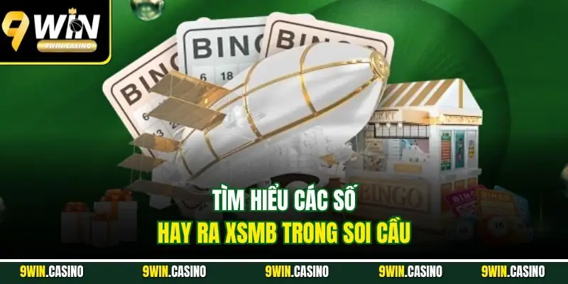 Các Số Hay Ra XSMB 9WIN – Bí Quyết Soi Cầu Dễ Trúng Lớn 1 Tìm hiểu các số hay ra XSMB trong soi cầu