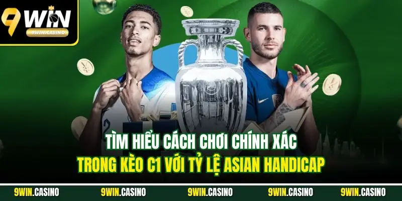 Kèo C1| Tổng Hợp Các Dạng Cược Phổ Biến Nhất Nhà Cái 9WIN 1 Tìm hiểu cách chơi chính xác trong kèo C1 với tỷ lệ Asian Handicap