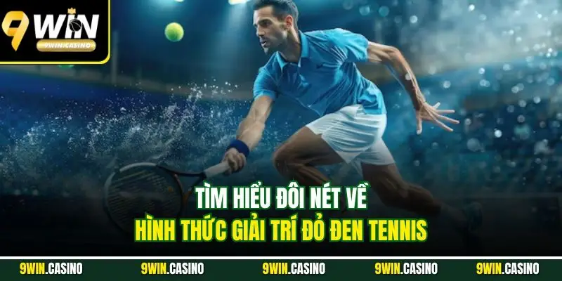 Cá Cược Tennis 9Win | Tổng hợp Kèo Săn Thưởng Dễ Dàng 1 Tìm hiểu đôi nét về hình thức giải trí đỏ đen tennis