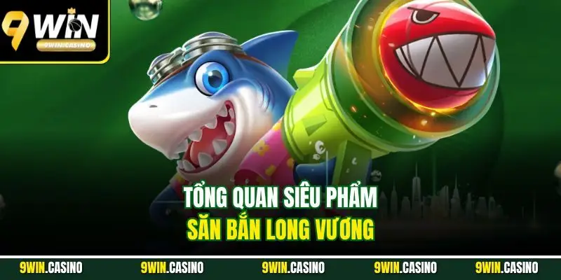 Tổng quan siêu phẩm săn bắn Long Vương