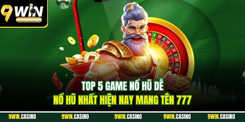 Top 5 Game Nổ Hũ Dễ Nổ Hũ Nhất Hiện Nay - Ai Chơi Cũng Thắng 2 Top 5 game nổ hũ dễ nổ hũ nhất hiện nay mang tên 777